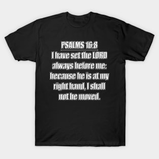 Psalms 16:8 Bible verse "I have set the LORD always before me: because he is at my right hand, I shall not be moved." King James Version (KJV) T-Shirt